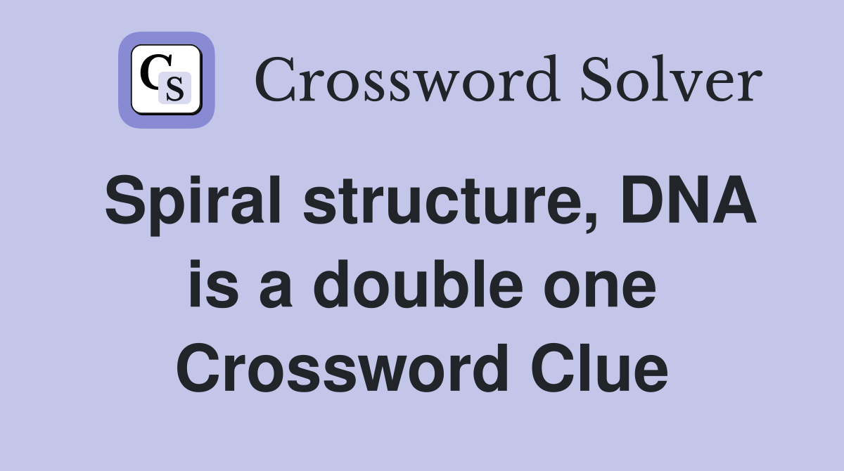 Spiral structure, DNA is a double one Crossword Clue Answers